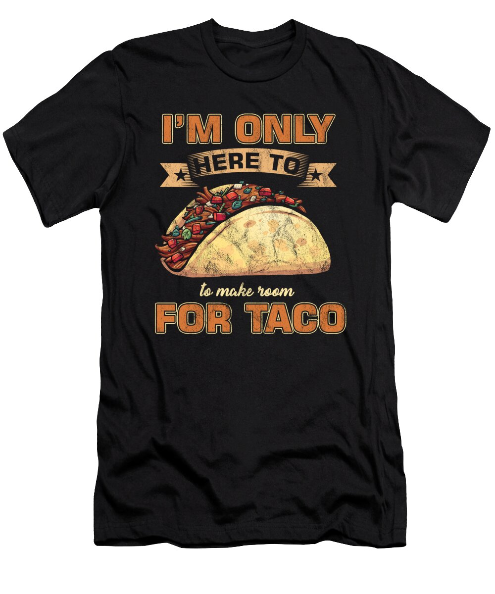 Im Only Here to Make Room for Taco Tacos Mexican Food Nachos Recipe Food Lovers Gift Thomas Larch T-Shirt