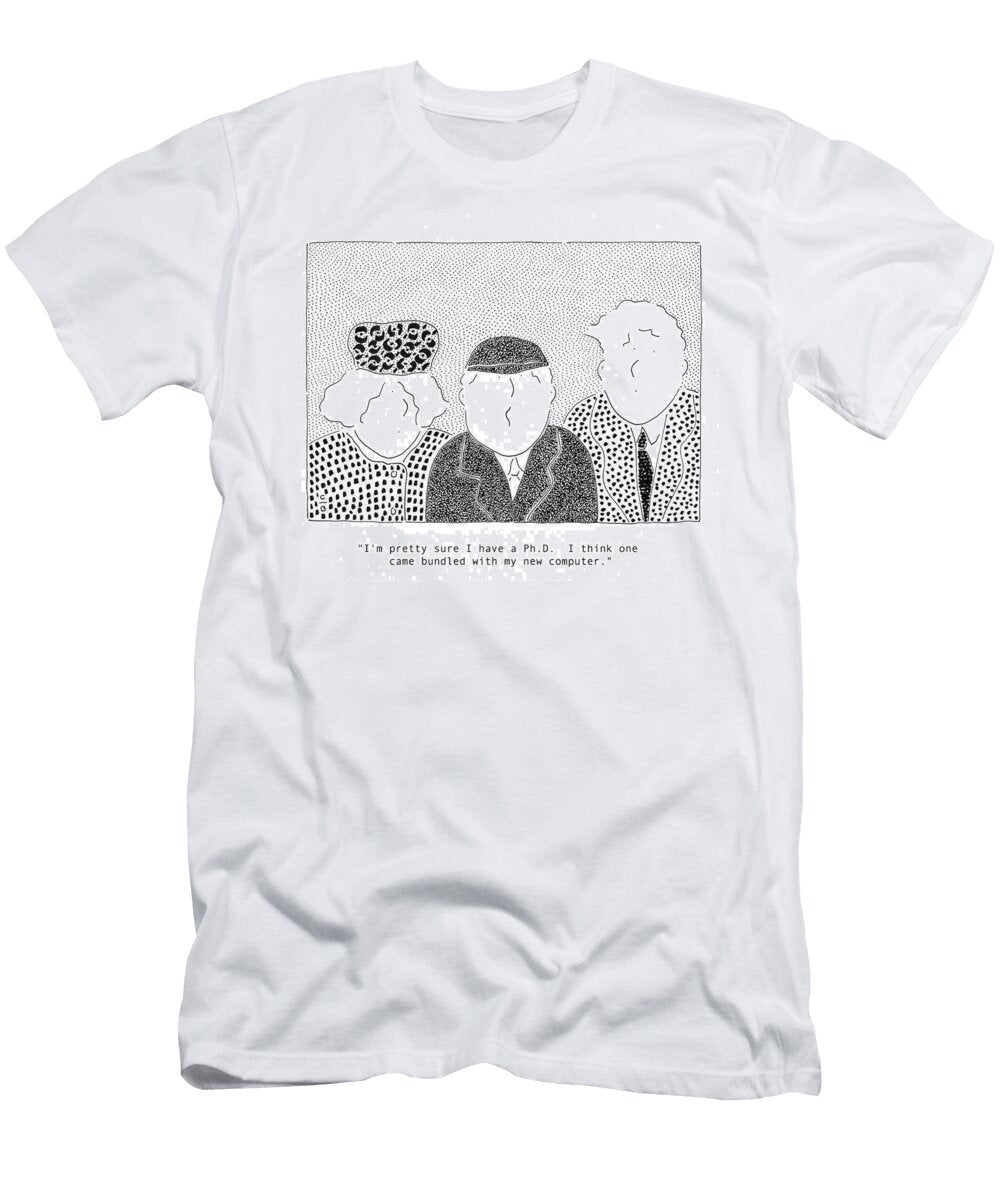 Im Pretty Sure I Have a Phd I Think One Came Bundled Christopher Burke T-Shirt