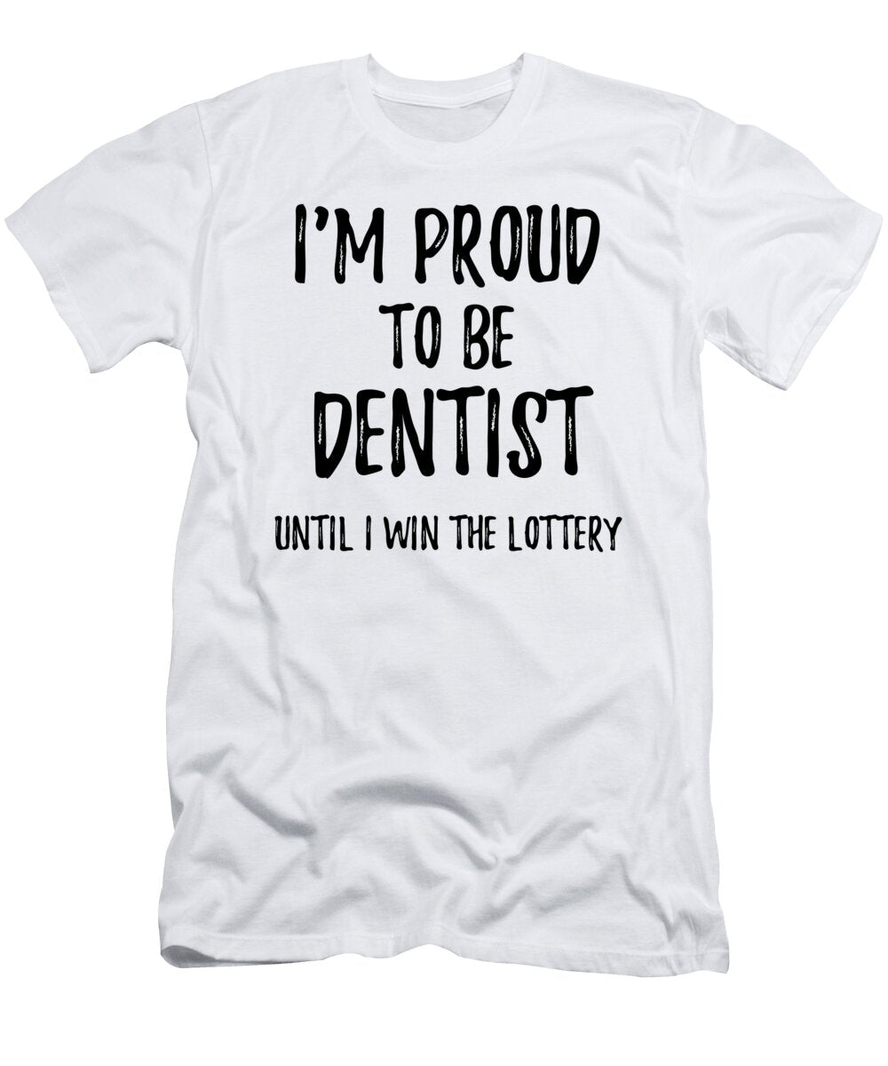 Im Proud to Be Dentist Until I Win the Lottery Funny Gift for Coworker Office Gag Joke Funny Gift Ideas T-Shirt
