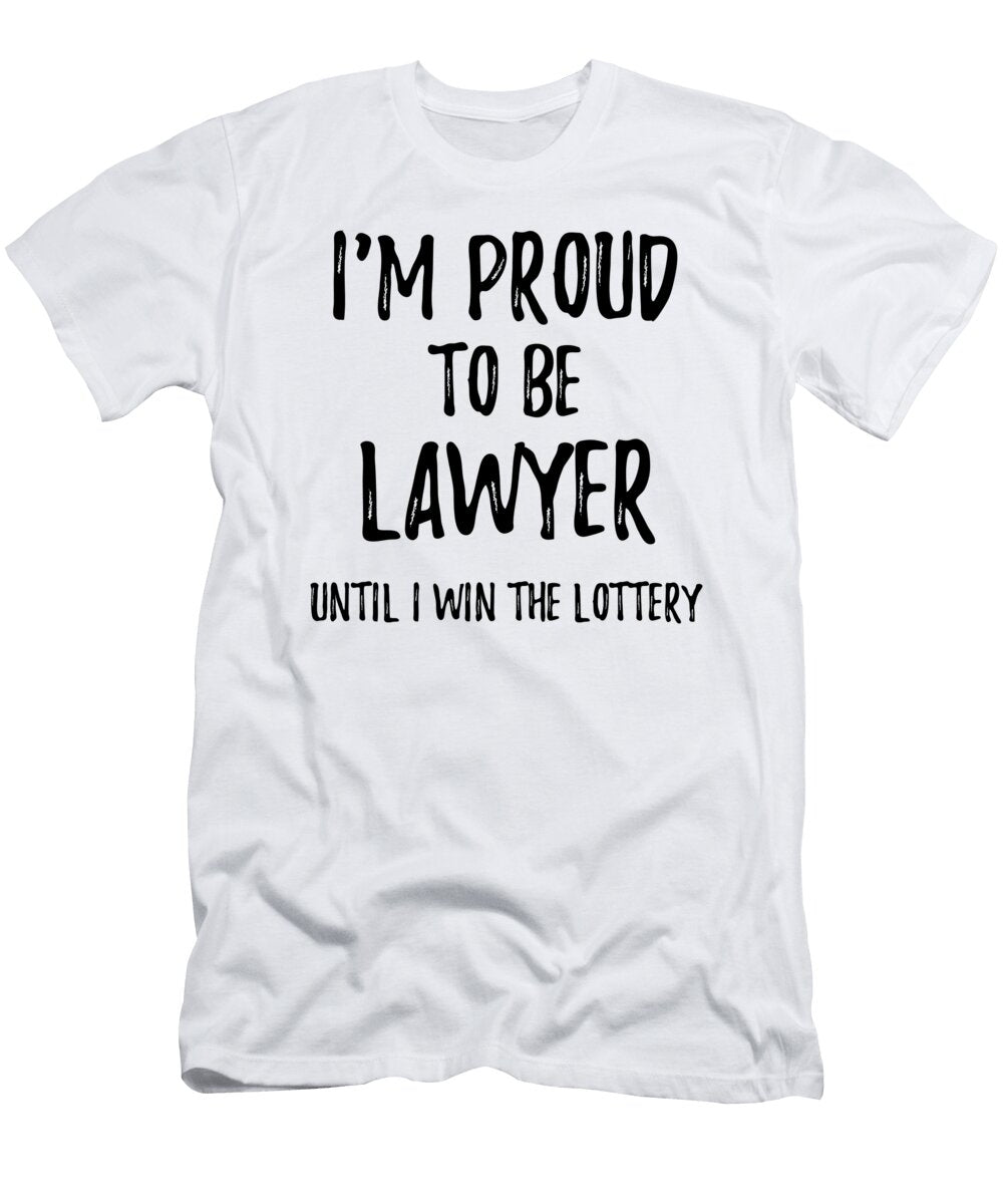 Im Proud to Be Lawyer Until I Win the Lottery Funny Gift for Coworker Office Gag Joke Funny Gift Ideas T-Shirt