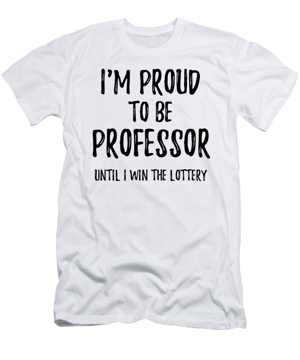 Im Proud to Be Professor Until I Win the Lottery Funny Gift for Coworker Office Gag Joke Funny Gift Ideas T-Shirt
