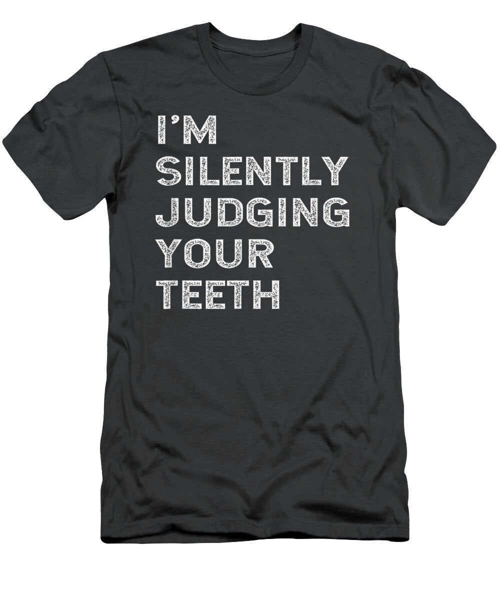 Im Silently Judging Your Th Funny Dentist Dental Surgeon Sholto Kelsey T-Shirt