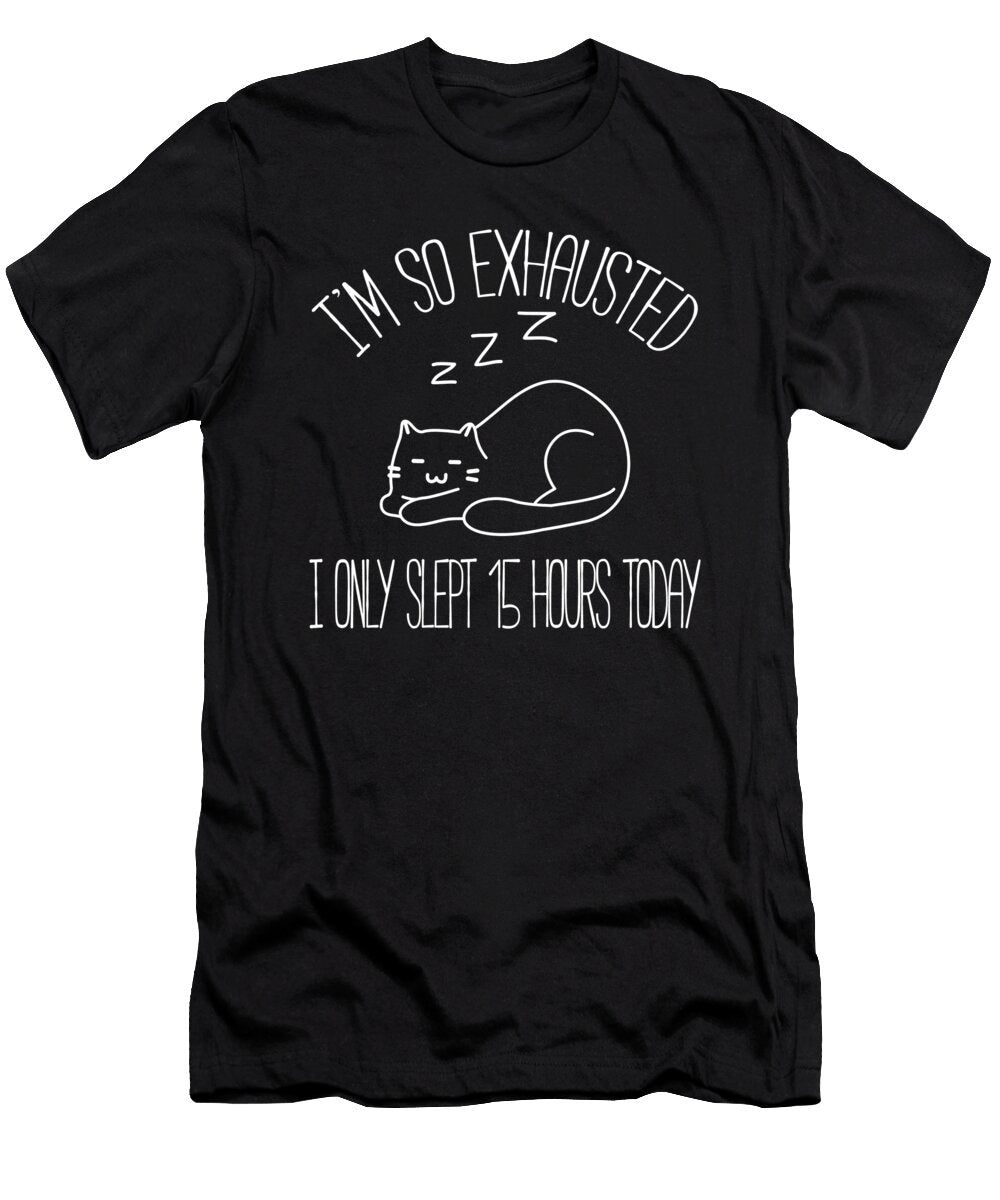 Im So Exhausted I Only Slept 15 Hours Today Jacob Zelazny T-Shirt