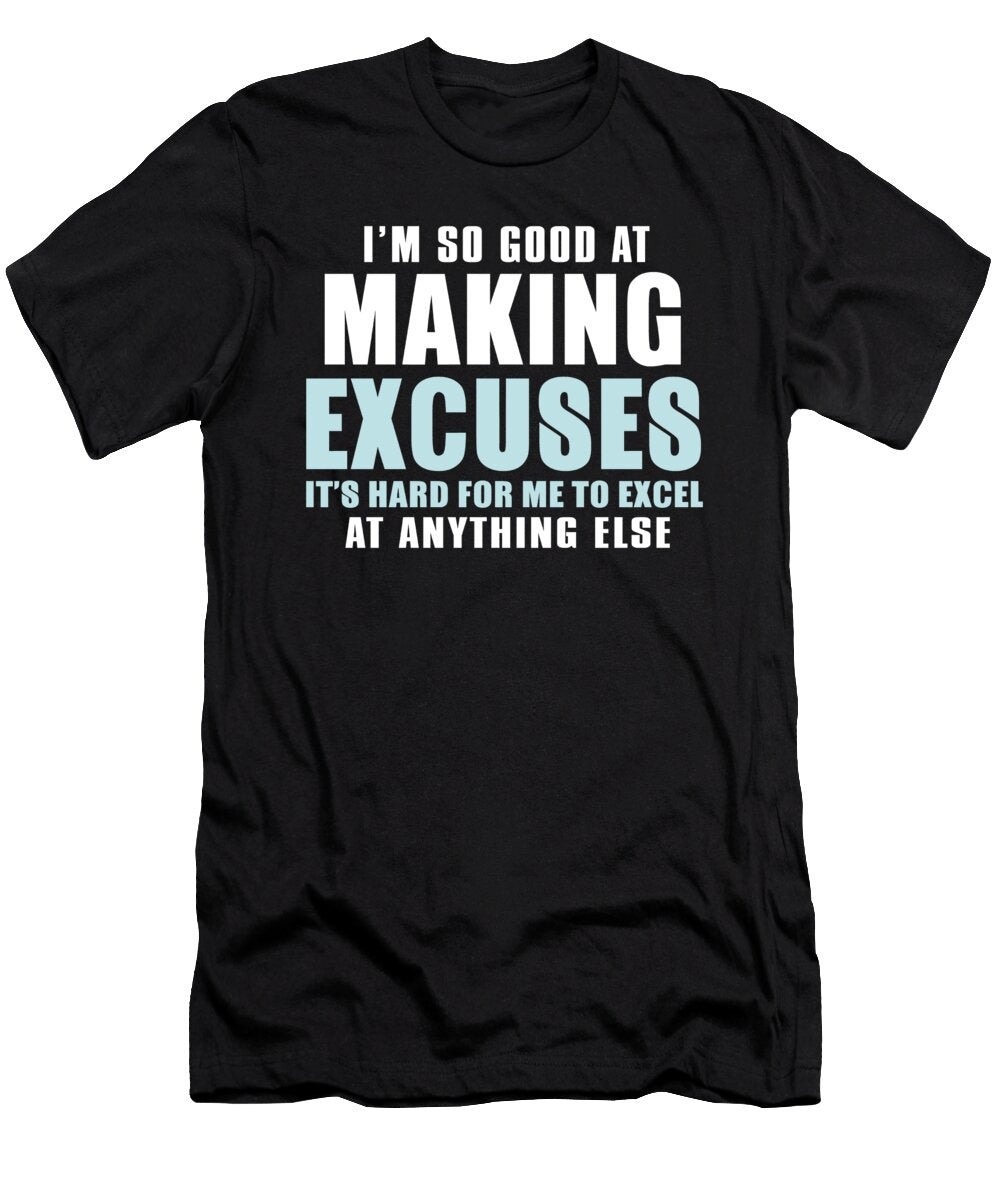Im So Good At Making Excuses Its Hard for Me to Excel At Anything Else Jacob Zelazny T-Shirt