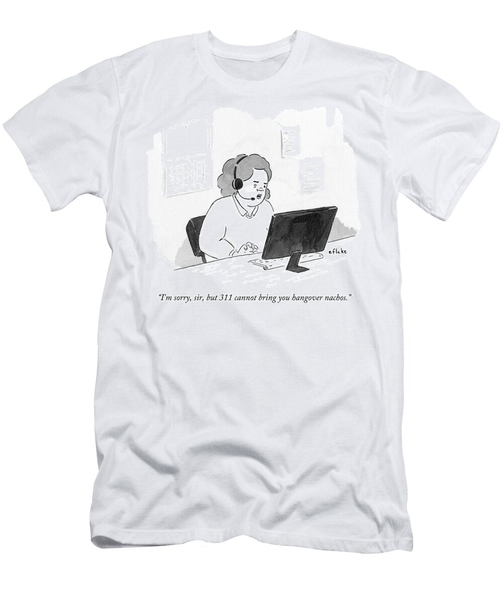 Im Sorry Sir But 311 Cannot Bring You Hangover Nachos Emily Flake T-Shirt