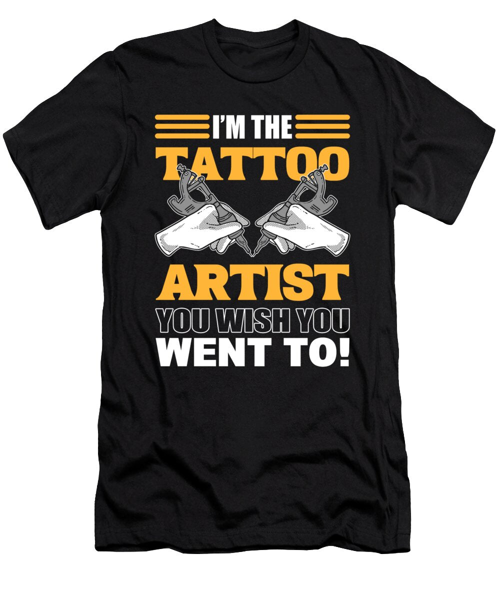 Im the Tattoo Artist You Wish You Went to Tattooist Tat Art Alessandra Roth T-Shirt