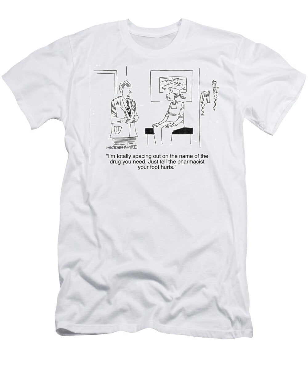 Im Totally Spacing Out on the Name of the Drug You Need Mike Shapiro T-Shirt
