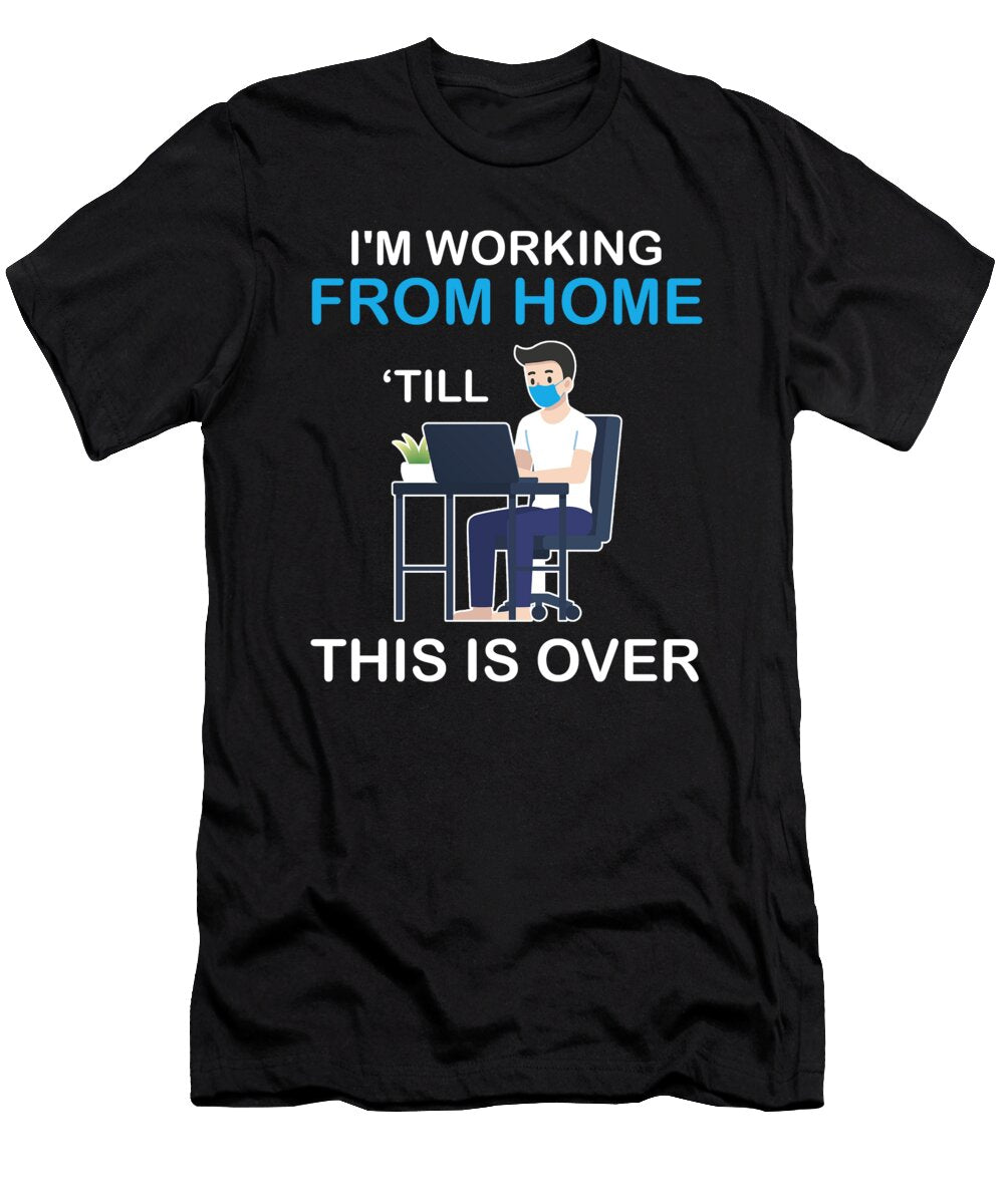 Im Working From Home Till This Is Over Worker Florian Dold Art T-Shirt