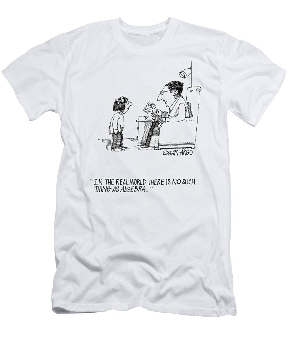 In the Real World There Is No Such Thing As Algebra Edgar Argo T-Shirt