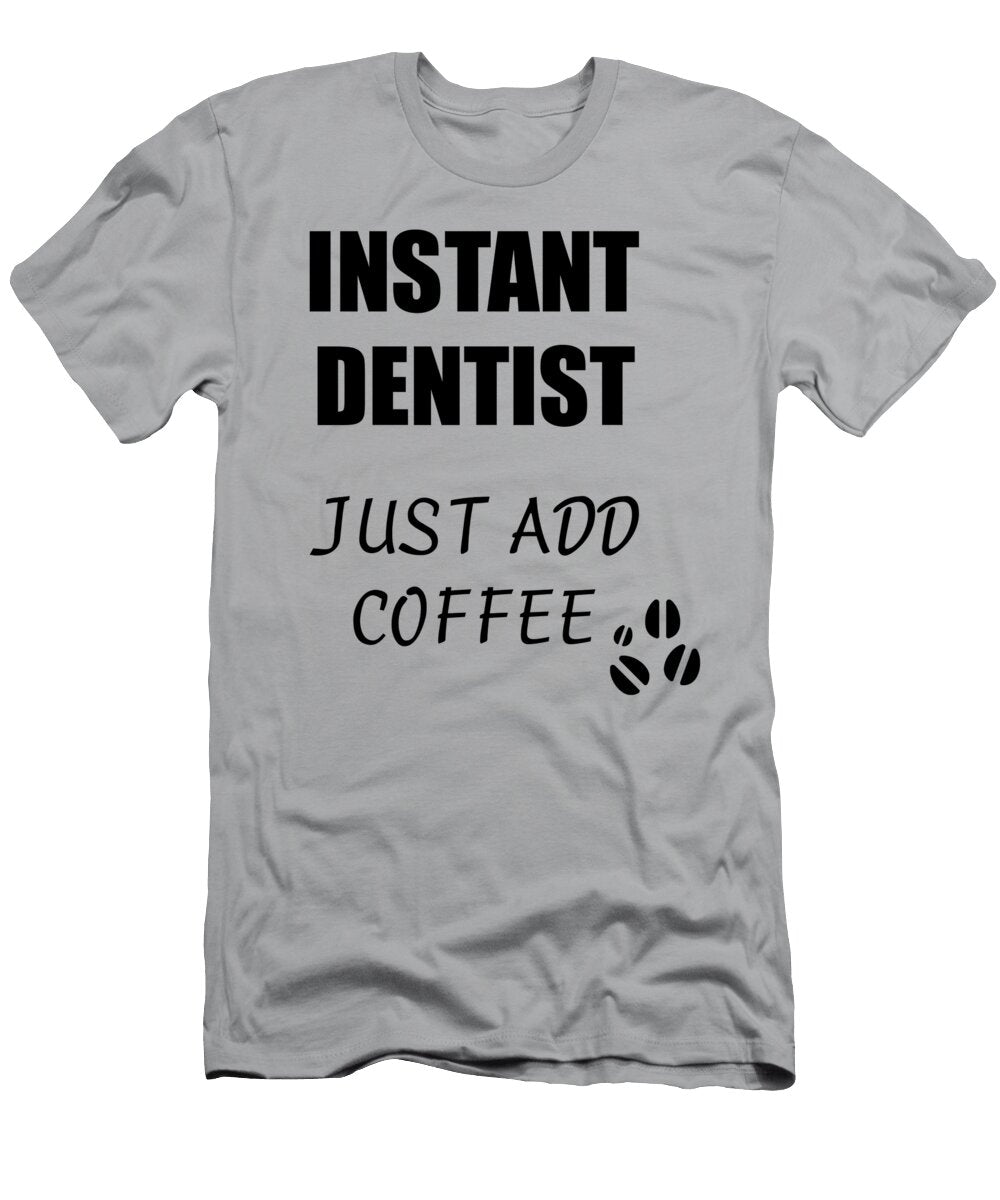 Instant Dentist Just Add Coffee Funny Coworker Gift Idea Office Joke Funny Gift Ideas T-Shirt