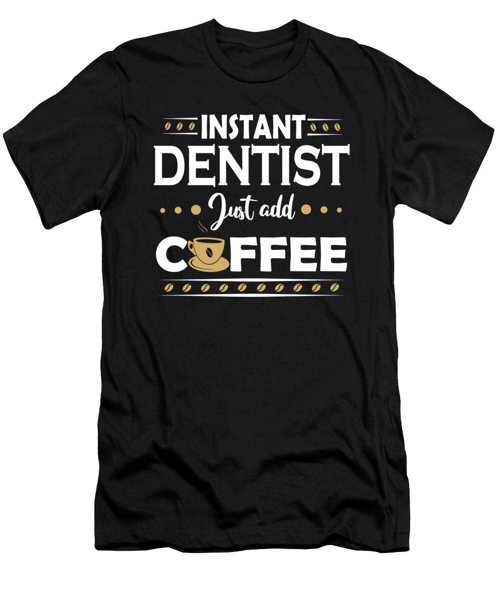 Instant Dentist Just Add Coffee Quote Dusan Vrdelja T-Shirt