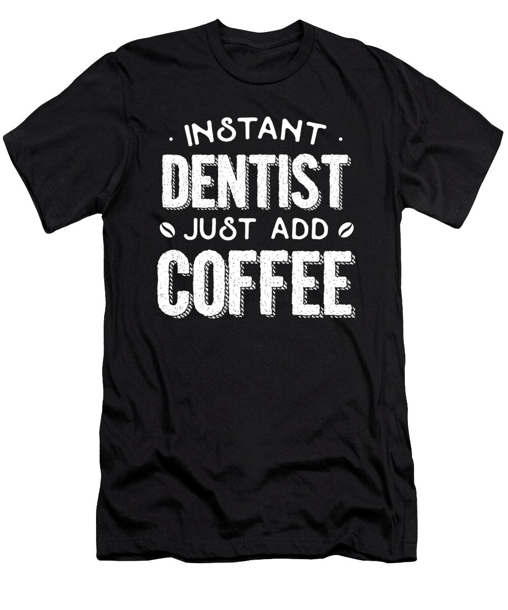 Instant Dentist Just Add Coffee the Primal Matriarch Art T-Shirt