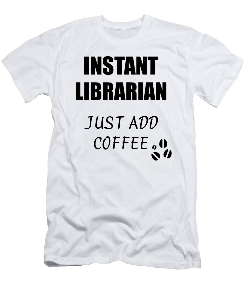 Instant Librarian Just Add Coffee Funny Coworker Gift Idea Office Joke Funny Gift Ideas T-Shirt