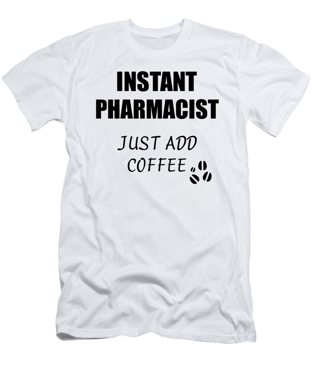 Instant Pharmacist Just Add Coffee Funny Coworker Gift Idea Office Joke Funny Gift Ideas T-Shirt