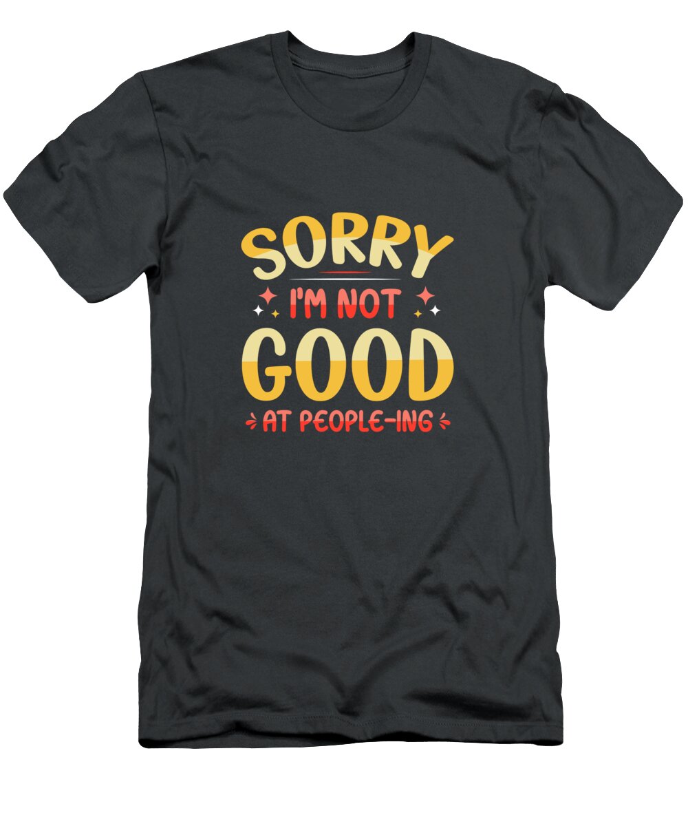 Introvert Funny Sorry Im Not Good At People Ing Anil Print T-Shirt