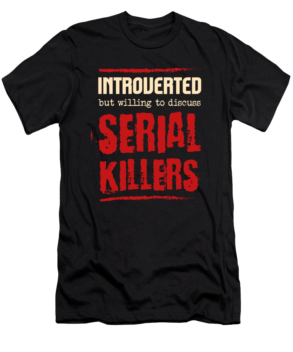 Introverted But Willing to Discuss Serial Killers Maximus Designs T-Shirt