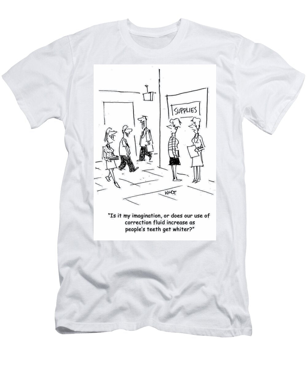 Is It My Imagination or Does Our Use of Correction Fluid Chris Wildt T-Shirt