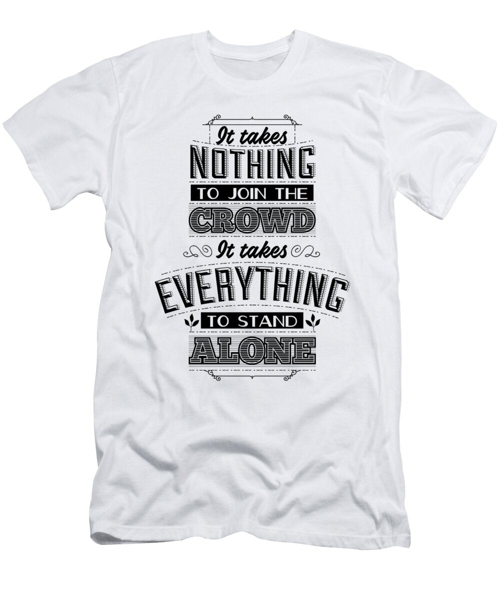 It Takes Nothing to Join the Crowd It Takes Everything to Stand Alone Jacob Zelazny T-Shirt