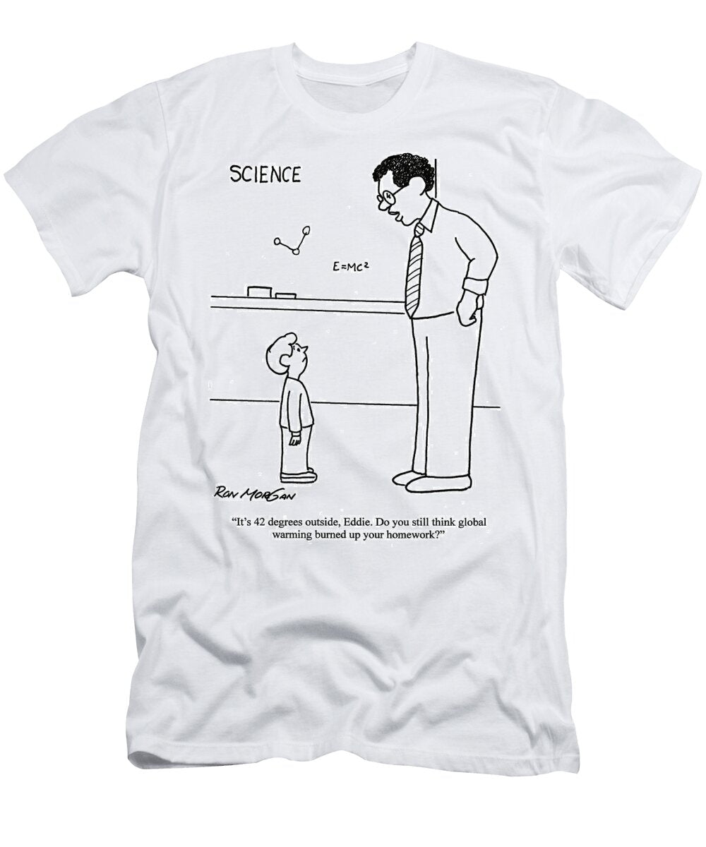 Its 42 Degrees Outside Eddie Do You Still Think Global Ron Morgan T-Shirt