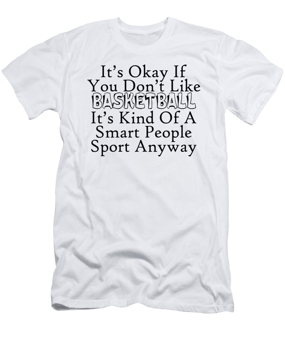 Its Okay If You Dont Like Basketball Its Kind of a Smart People Sport Anyway Jacob Zelazny T-Shirt
