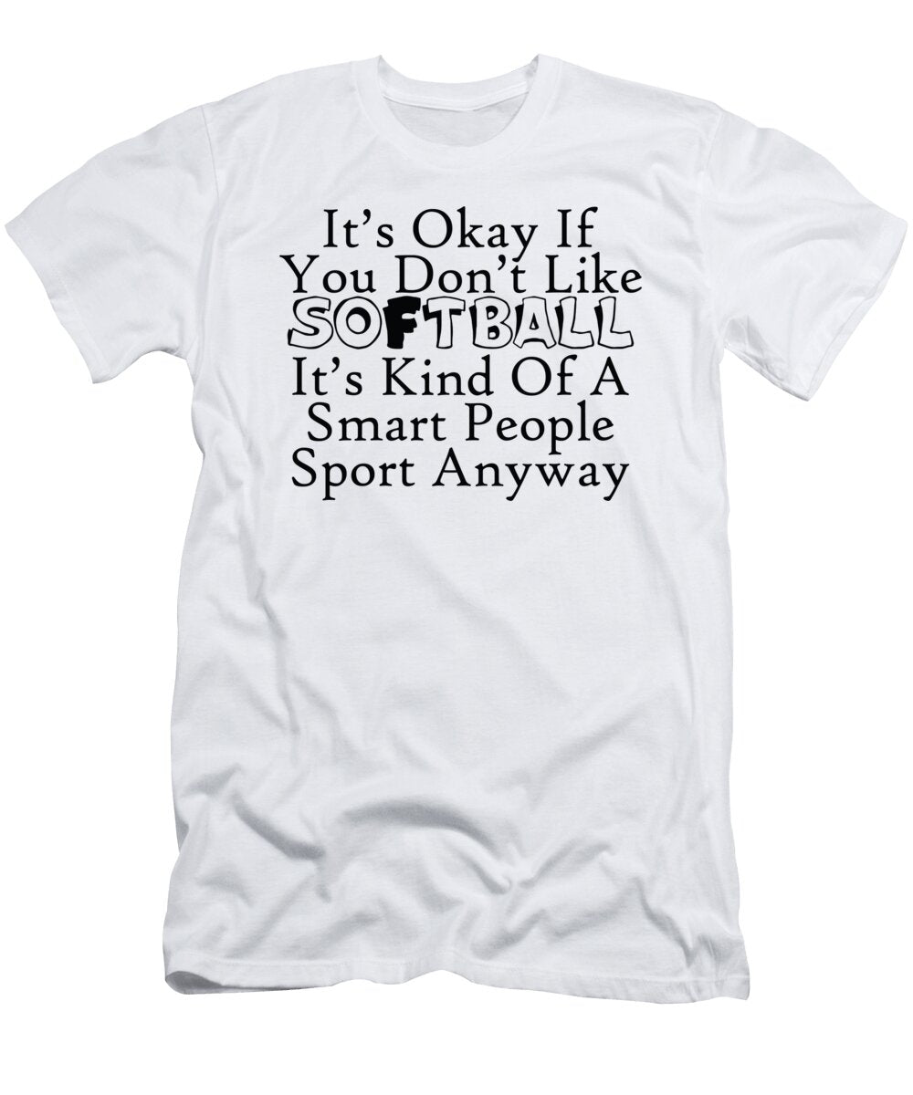 Its Okay If You Dont Like Softball Its Kind of a Smart People Sport Anyway Jacob Zelazny T-Shirt