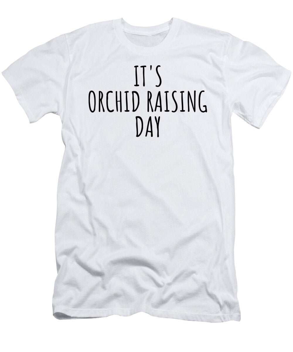 Its Orchid Raising Day Funnygiftscreation T-Shirt