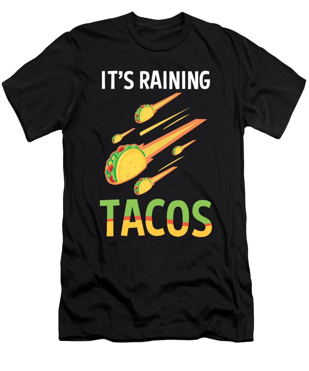 Its Raining Tacos for a Mexican Food Taco Lover Tom Schiesswald T-Shirt