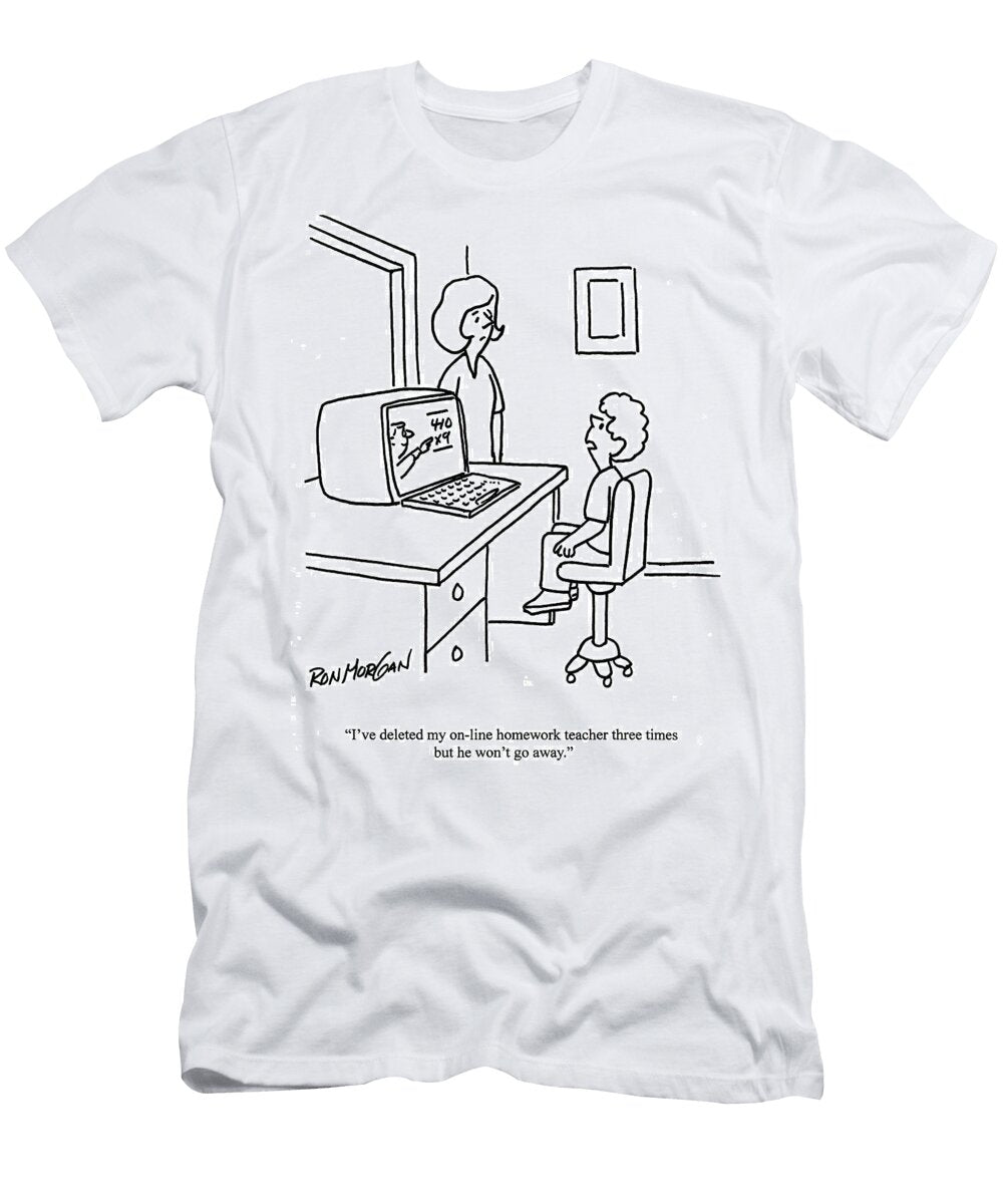 Ive Deleted My on Line Homework Teacher Three Times But Ron Morgan T-Shirt