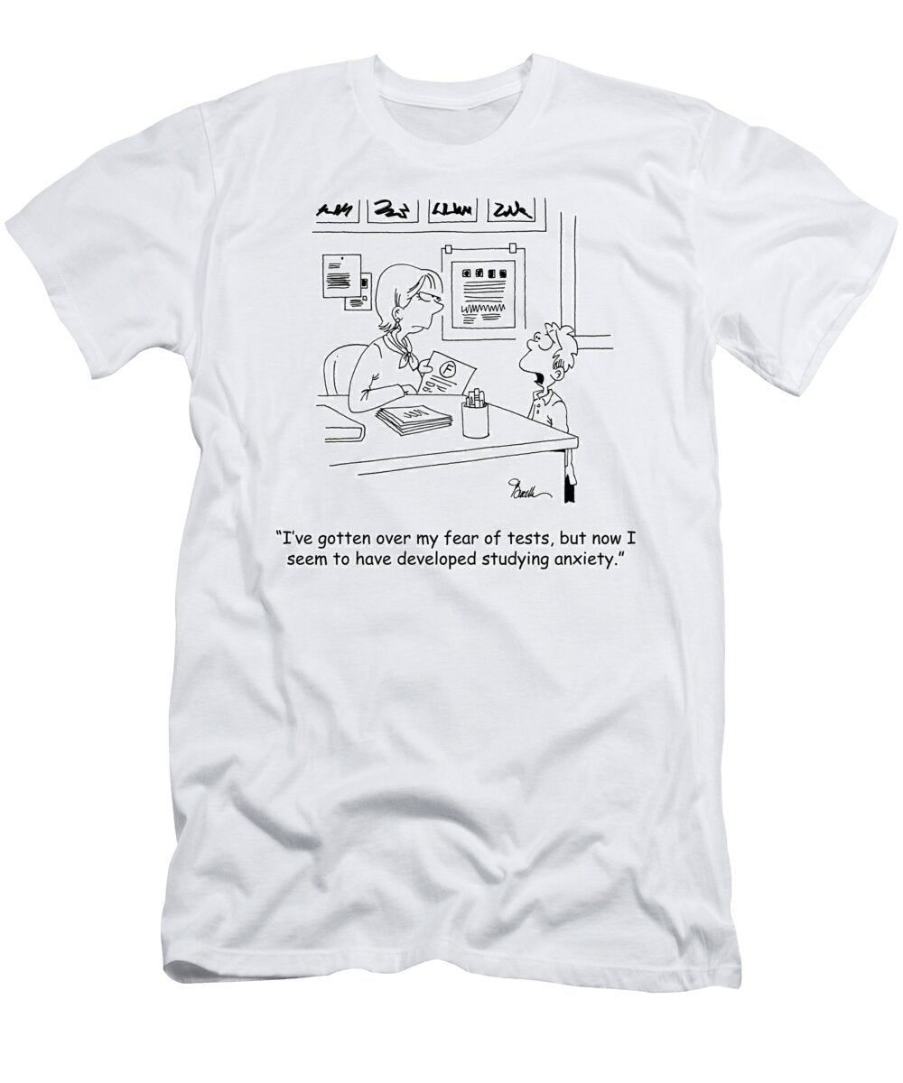 Ive Gotten Over My Fear of Tests But Now I Seem to Marty Bucella T-Shirt