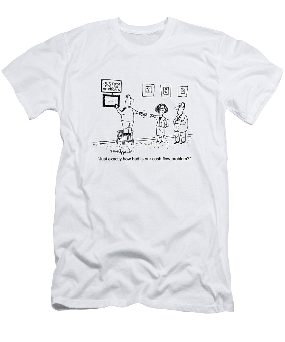 Just Exactly How Bad Is Our Cash Flow Problem Dave Carpenter No Index T-Shirt