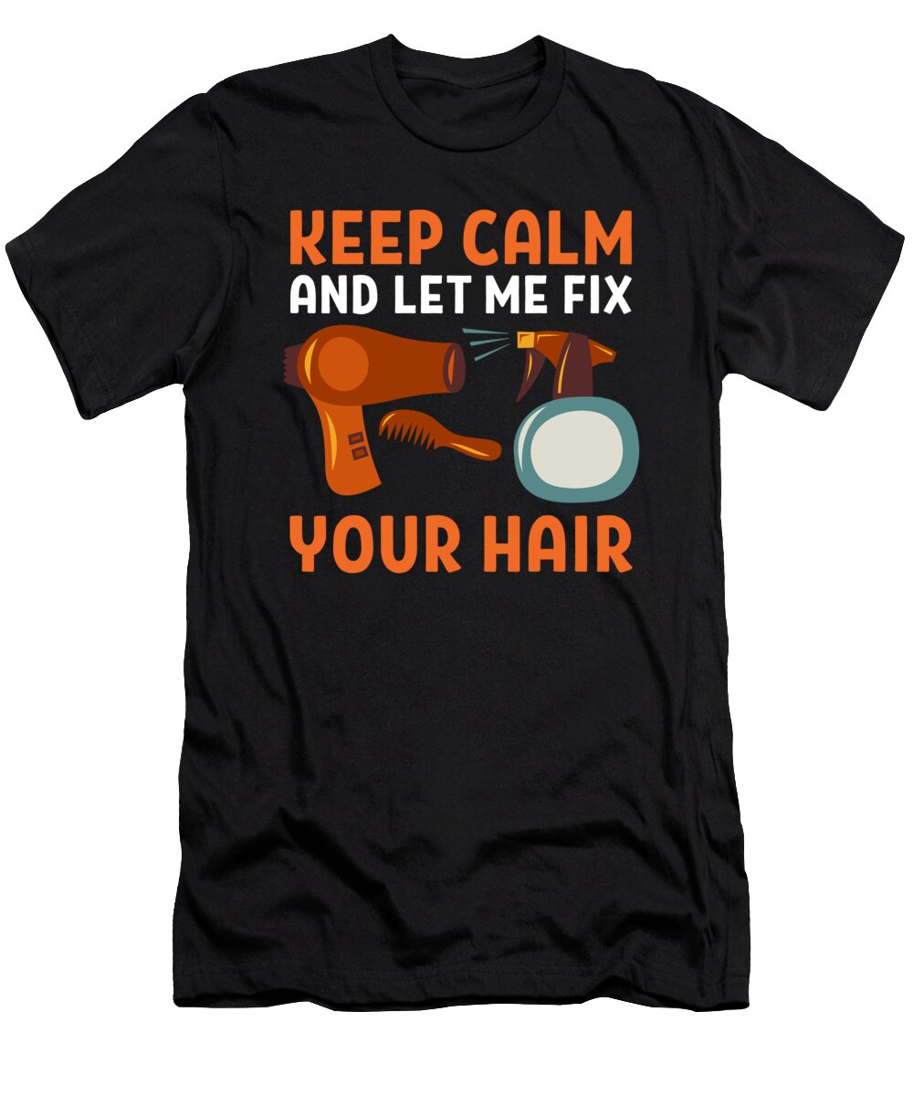 Keep Calm and Let Me Fix Your Hair Hairdresser Hairsytlist Alessandra Roth T-Shirt