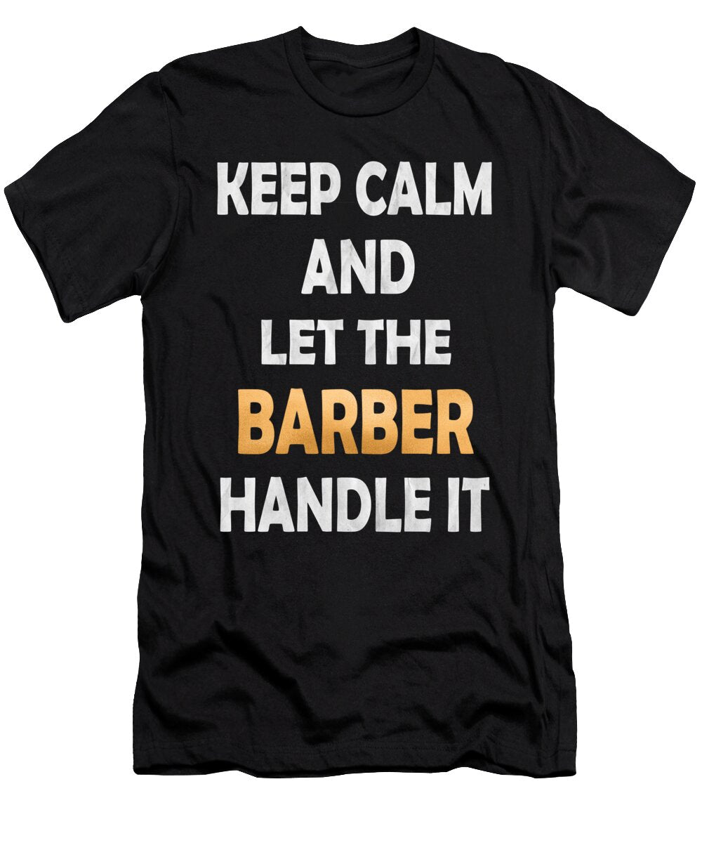 Keep Calm and Let the Barber Handle It Funny Hair Stylist Design Art Grabitees T-Shirt