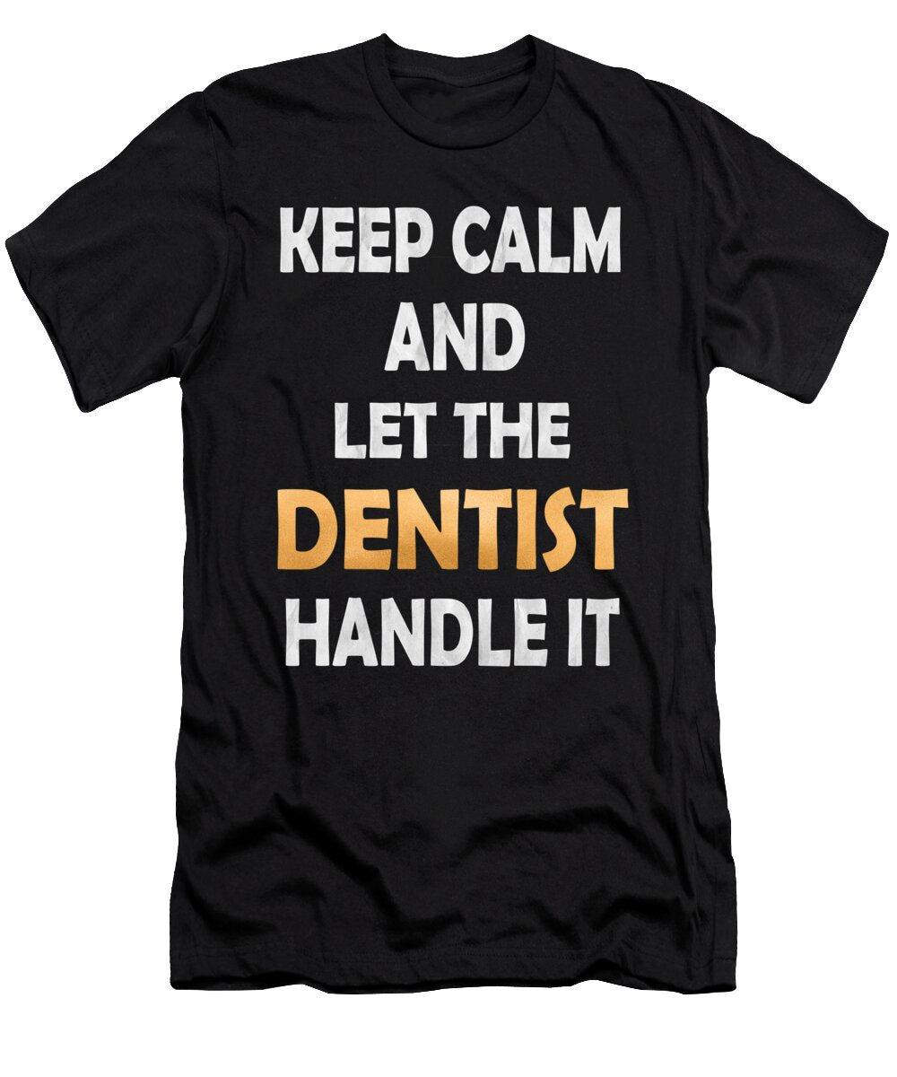 Keep Calm and Let the Dentist Handle It Dental Surgeon Graphic Art Grabitees T-Shirt