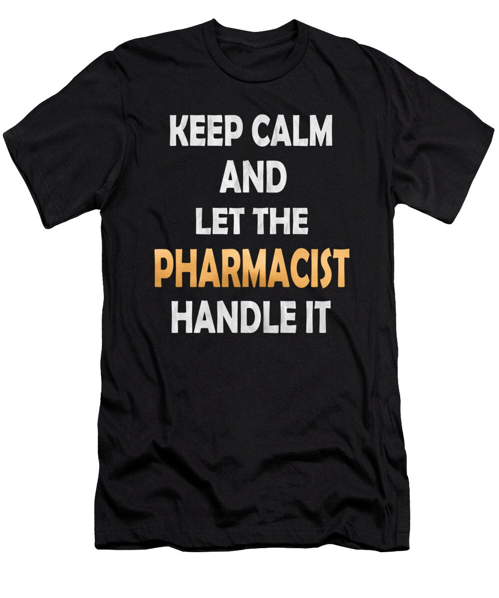 Keep Calm and Let the Pharmacist Handle It Funny Druggist Design Art Grabitees T-Shirt