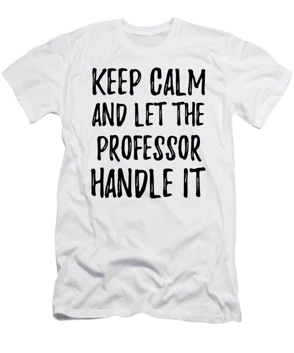 Keep Calm and Let the Professor Handle It Funny Gift Ideas T-Shirt