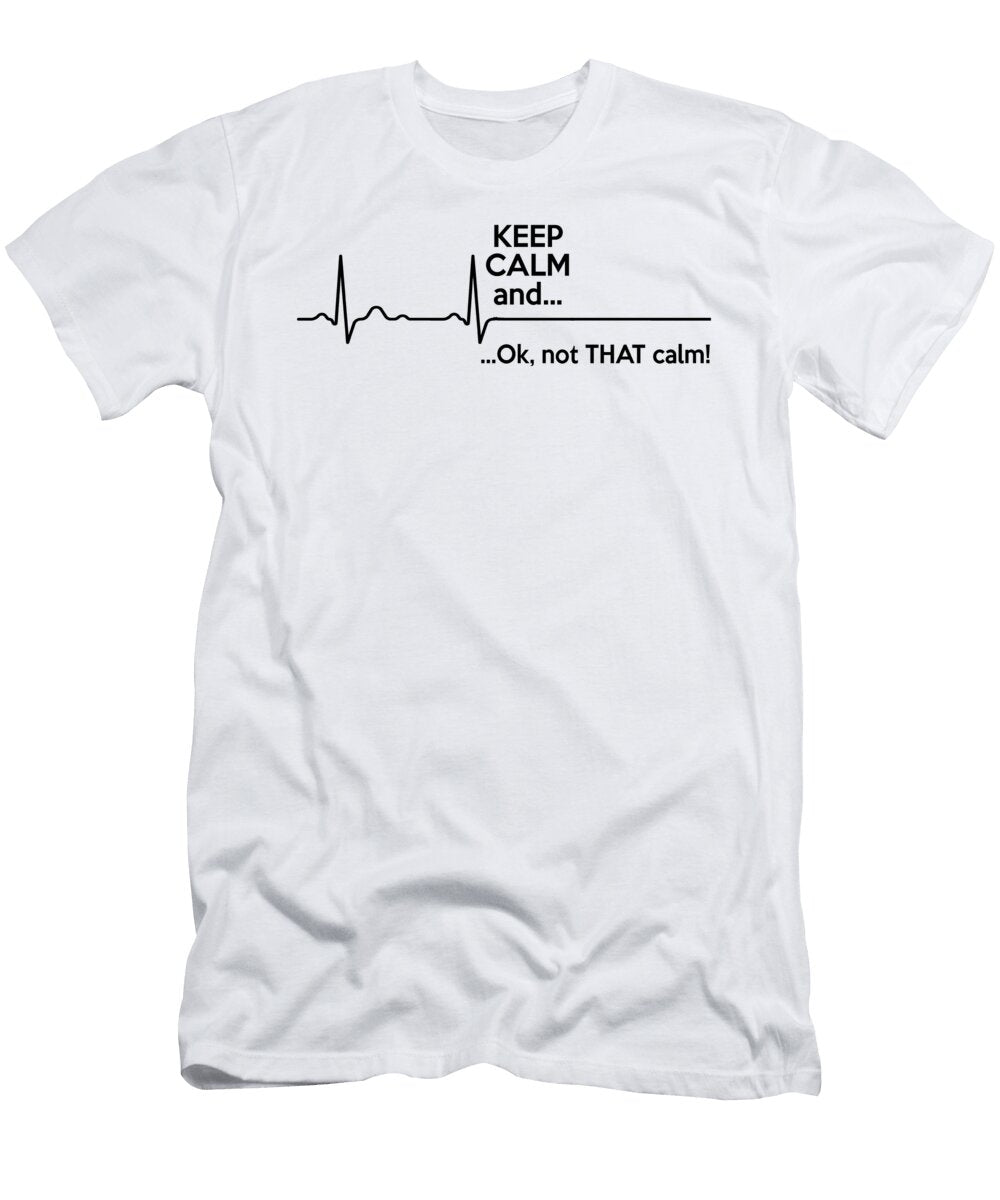 Keep Calm and Ok Not That Calm Heartbeat Jacob Zelazny T-Shirt