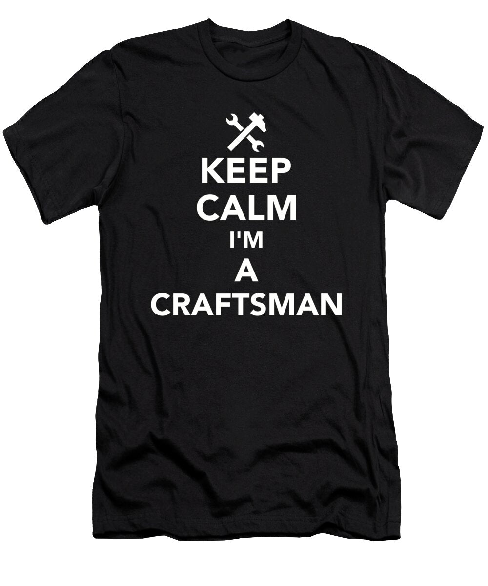 Keep Calm Im a Craftsman By Designzz T-Shirt