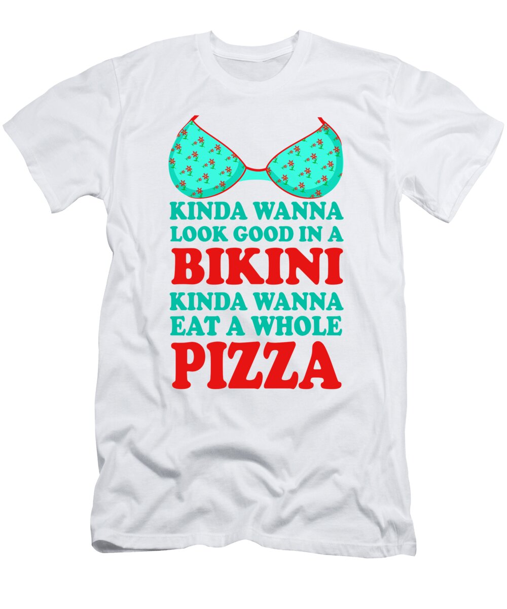 Kinda Wanna Look Good in a Bikini Kinda Wanna Eat a Whole Pizza Jacob Zelazny T-Shirt