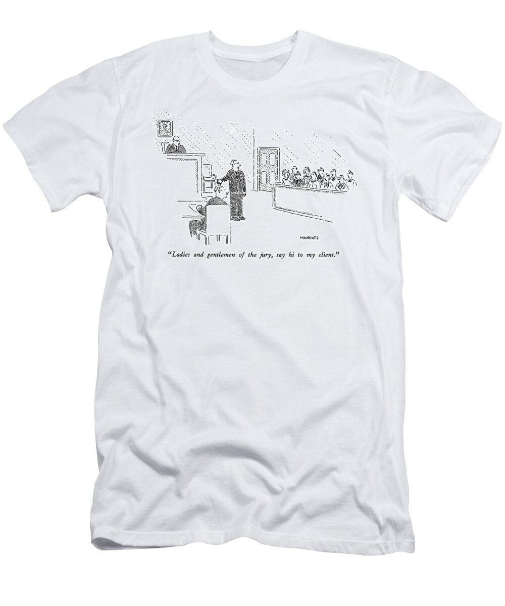 Ladies and Gentlemen of the Jury Say Hi to My Client Bob Mankoff T-Shirt