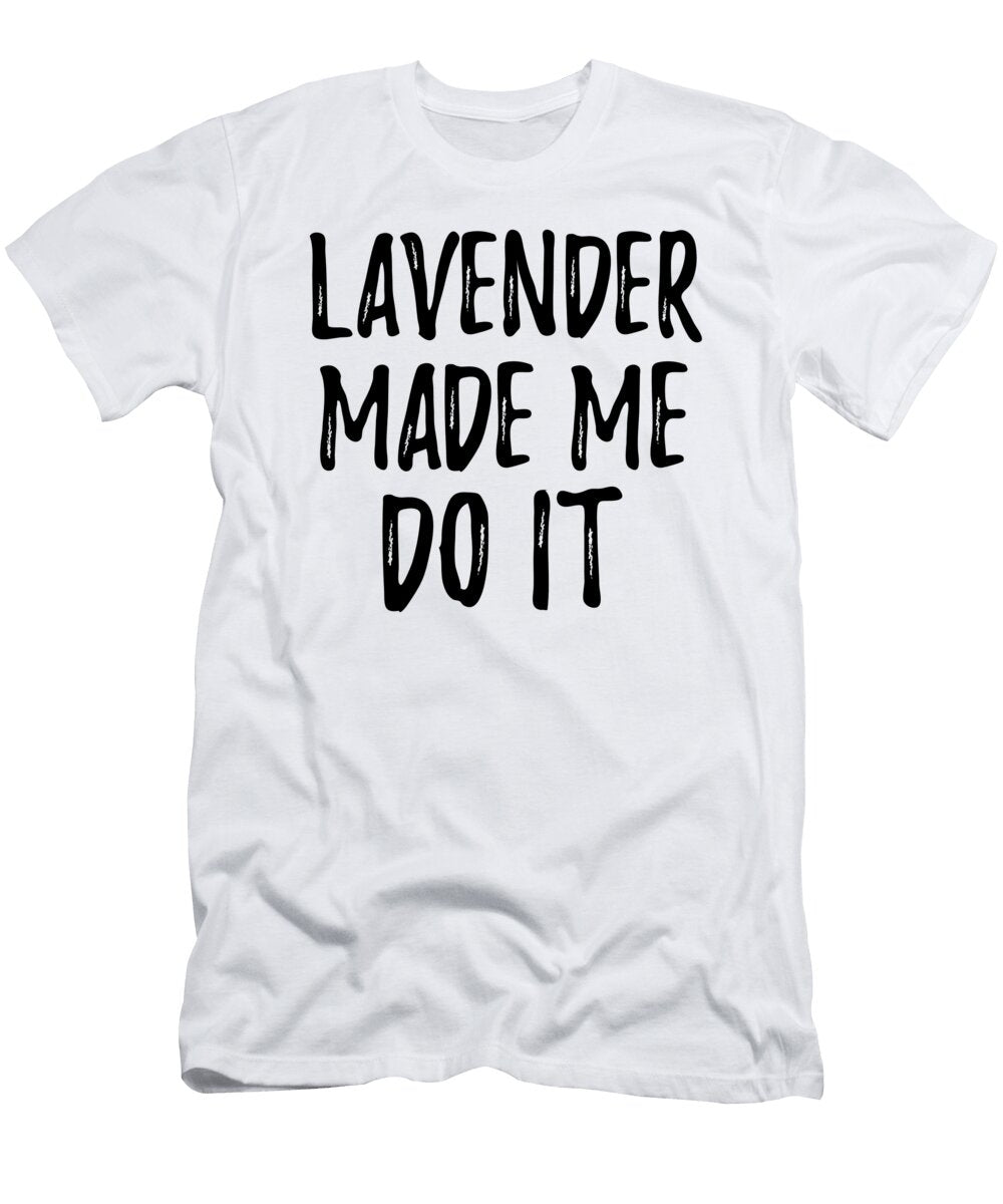 Lavender Made Me Do It Funny Foodie Present Idea Funny Gift Ideas T-Shirt