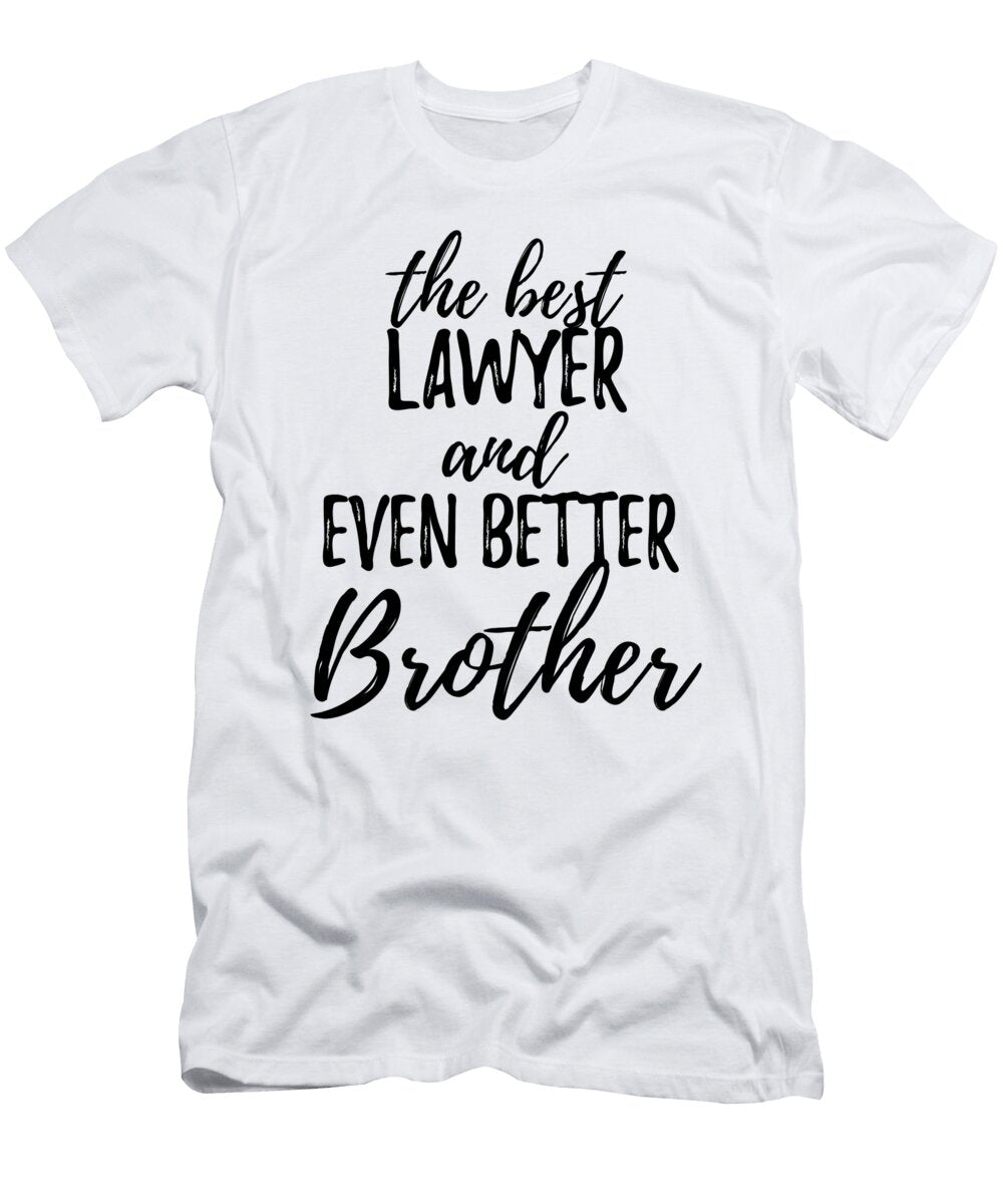 Lawyer Brother Funny Gift Idea for Sibling Gag Inspiring Joke the Best and Even Better Funny Gift Ideas T-Shirt