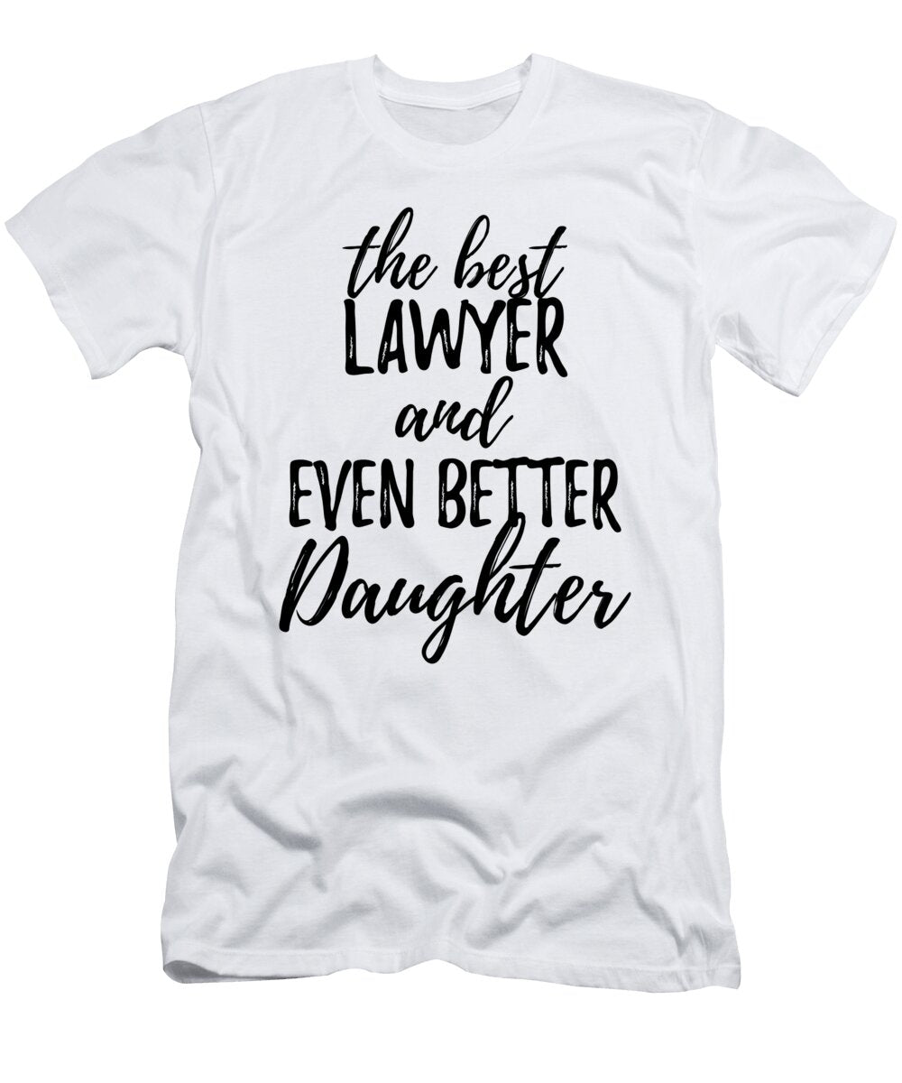 Lawyer Daughter Funny Gift Idea for Girl Gag Inspiring Joke the Best and Even Better Funny Gift Ideas T-Shirt