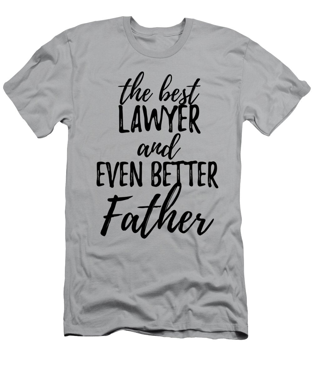 Lawyer Father Funny Gift Idea for Dad Gag Inspiring Joke the Best and Even Better Funny Gift Ideas T-Shirt