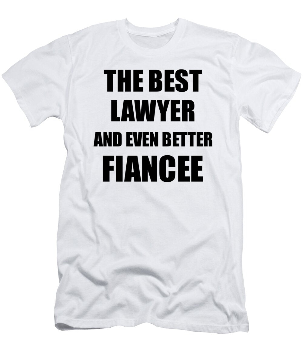 Lawyer Fiancee Funny Gift Idea for Her Betrothed Gag Inspiring Joke the Best and Even Better Funny Gift Ideas T-Shirt