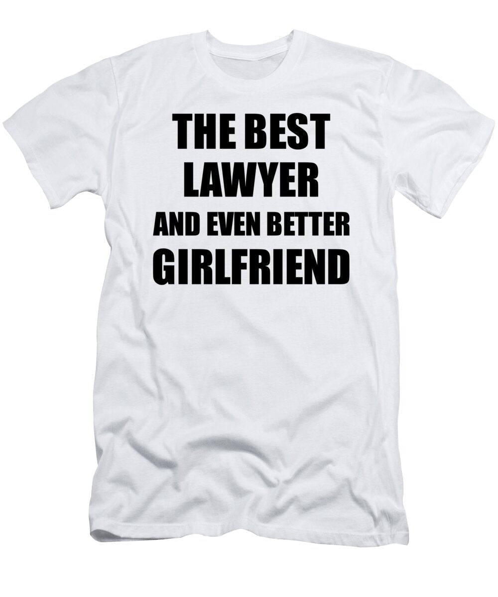 Lawyer Girlfriend Funny Gift Idea for Gf Gag Inspiring Joke the Best and Even Better Funny Gift Ideas T-Shirt