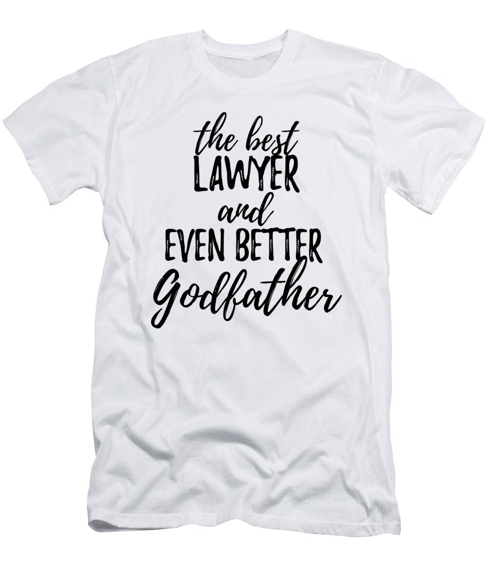 Lawyer Godfather Funny Gift Idea for Godparent Gag Inspiring Joke the Best and Even Better Funny Gift Ideas T-Shirt