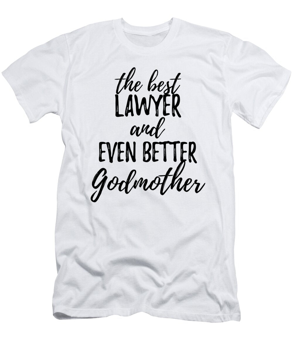 Lawyer Godmother Funny Gift Idea for Godparent Gag Inspiring Joke the Best and Even Better Funny Gift Ideas T-Shirt