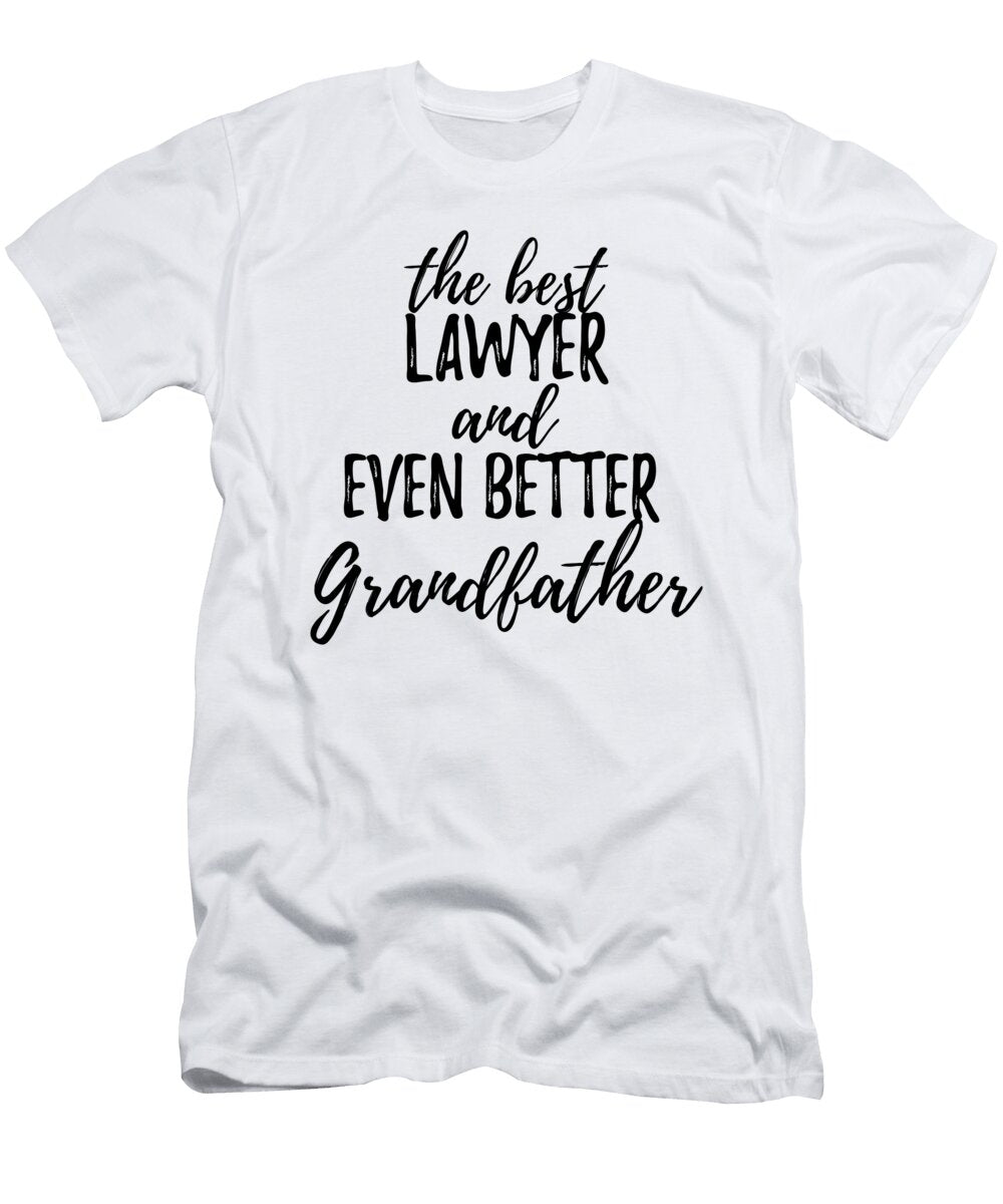 Lawyer Grandfather Funny Gift Idea for Grandpa Gag Inspiring Joke the Best and Even Better Funny Gift Ideas T-Shirt