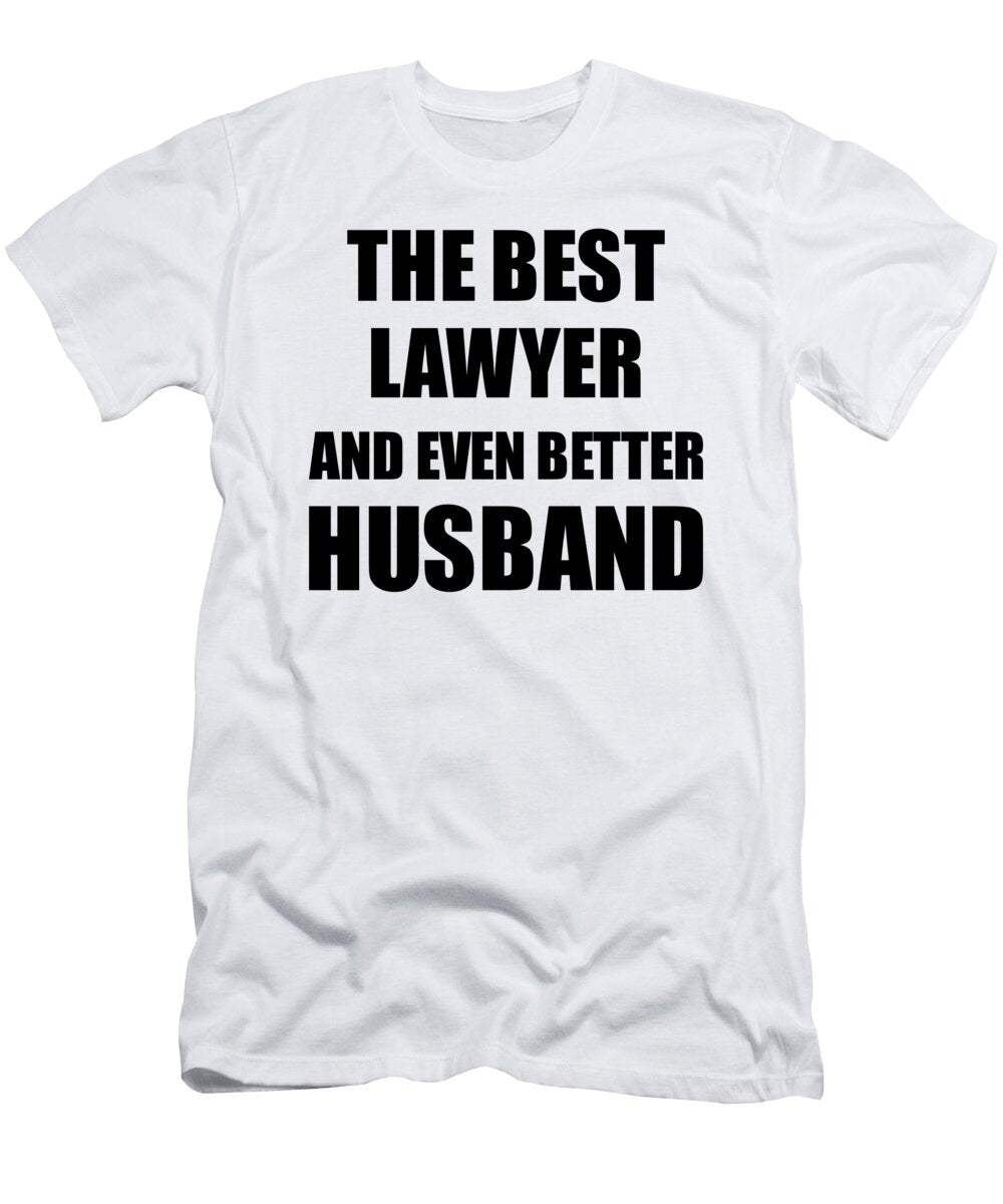 Lawyer Husband Funny Gift Idea for Lover Gag Inspiring Joke the Best and Even Better Funny Gift Ideas T-Shirt