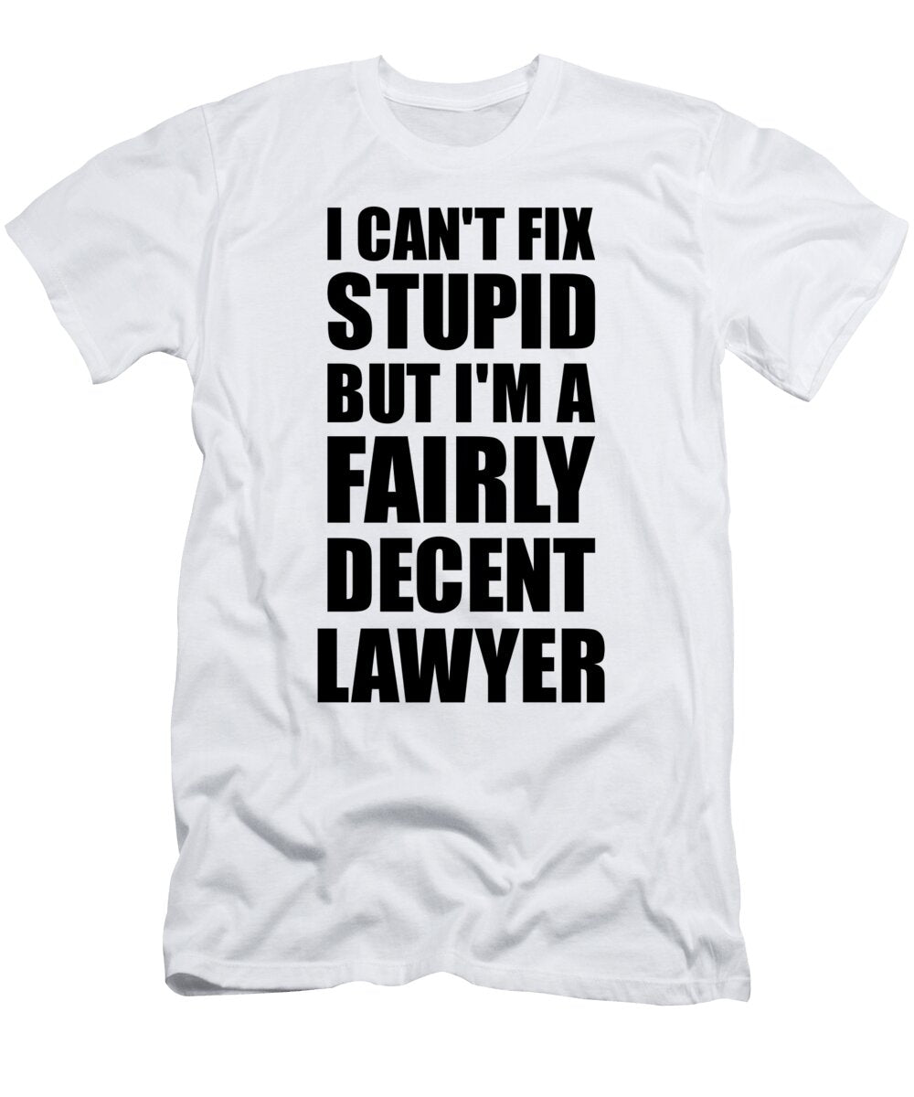 Lawyer I Cant Fix Stupid Funny Coworker Gift Funny Gift Ideas T-Shirt